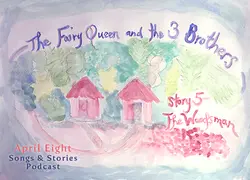 Ep 16 Story - 5 The Fairy Queen and the Three Brothers, The Woodsman