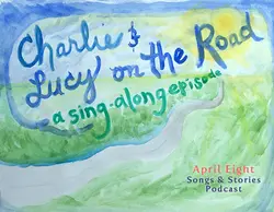 Ep 30 STORY & SONGS: Charlie and Lucy on the Road, A Sing-Along Episode