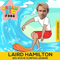DB 384: Surfing Legend Laird Hamilton On His Big Dream To Ride The World's Biggest Waves. REBROADCAST
