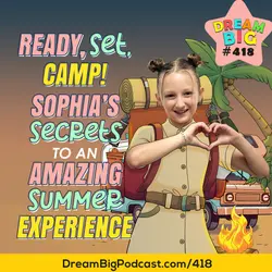 DB 418: Ready, Set, Camp! Sophia's Secrets to an Amazing Summer Experience