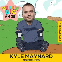 DB 425: Kyle Maynard On The "No Excuses" Mentality & Living Without Limits