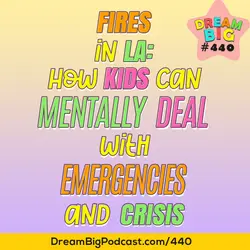 DB 440: Fires of LA: How kids can mentally deal with emergencies and crisis