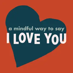 A Mindful Way to Say I Love You