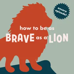 Encore: How to Be as Brave as a Lion