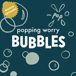 Encore: Popping Worry Bubbles