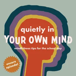 Encore: Quietly in Your Own Mind: Mindfulness Tips for the School Day