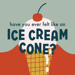 Have You Ever Felt Like an Ice Cream Cone?
