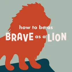How to Be as Brave as a Lion