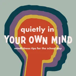 Quietly in Your Own Mind: Mindfulness Tips for the School Day