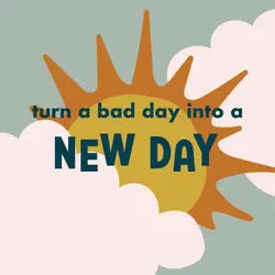 Turn a Bad Day Into a New Day