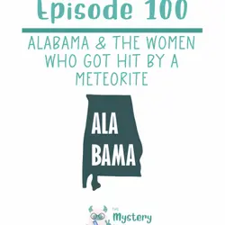 100: Alabama & the Women who got hit by a Meteorite