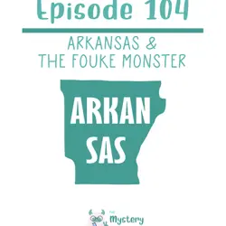 104: Arkansas & The Fouke Monster