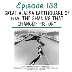 133: Great Alaska Earthquake of 1964: The Shaking That Changed History
