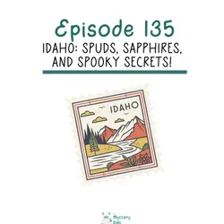 135: Idaho: Spuds, Sapphires, and Spooky Secrets!