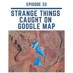 33: Strange Things on Google Maps