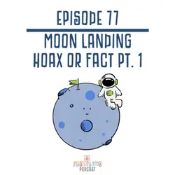 77: Moon Landing Hoax or Fact Pt. 1