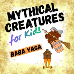 Baba Yaga: Mythical Creatures for Kids