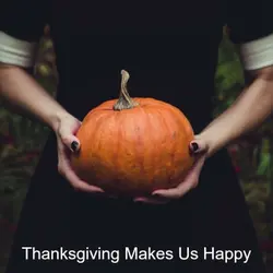 Thanksgiving Makes Us Happy