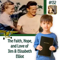 The Faith, Hope, and Love of Jim and Elisabeth Elliot (a special episode for Jacob Gerringer)