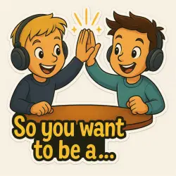 So you want to be a?