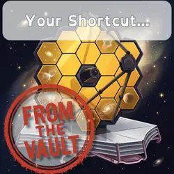 The James Webb Space Telescope... Your Shortcut - From the Vault
