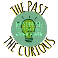 Episode 51: Roller Skates And Atomic Power