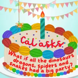 269. Cal asks: What if all the dragons, dinosaurs, spiders and snakes had a big party? (w/ Miss Karen)