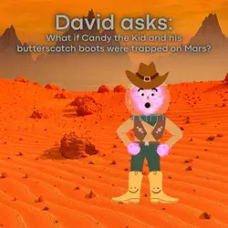 273. David asks: What if Candy the Kid and his Butterscotch Boots were trapped on Mars?