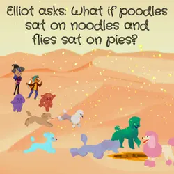 277. Elliot asks: What if poodles sat on noodles and flies sat on pies? (G&G 21)