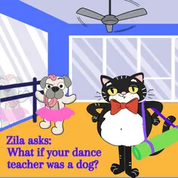 284. Zila asks: What if your dance teacher was a dog?