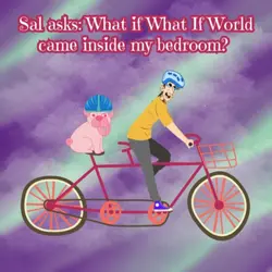 288. Sal asks: What If What If World came inside my bedroom?