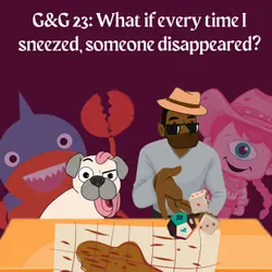 294. G&G 23: What if every time I sneezed, someone disappeared?