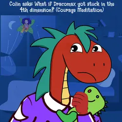 338. Colin asks: What if Dracomax got stuck in the 4th dimension? (Courage Meditation)
