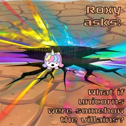 381. Roxy asks: What if unicorns were somehow the villains? (Part 1)