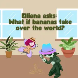 Elliana asks: What if bananas take over the world? (w/ Elise Parisian)