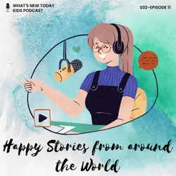 S2 E11: Happy KidPod - Happy news stories from around the world