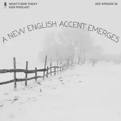 S2 E23: A new English accent emerges in a whole continent - why, how, where?