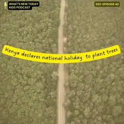 S2 E42: Kenya declares national holiday just to plant trees