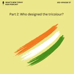 S2 E57: Who designed India's tricolour flag?